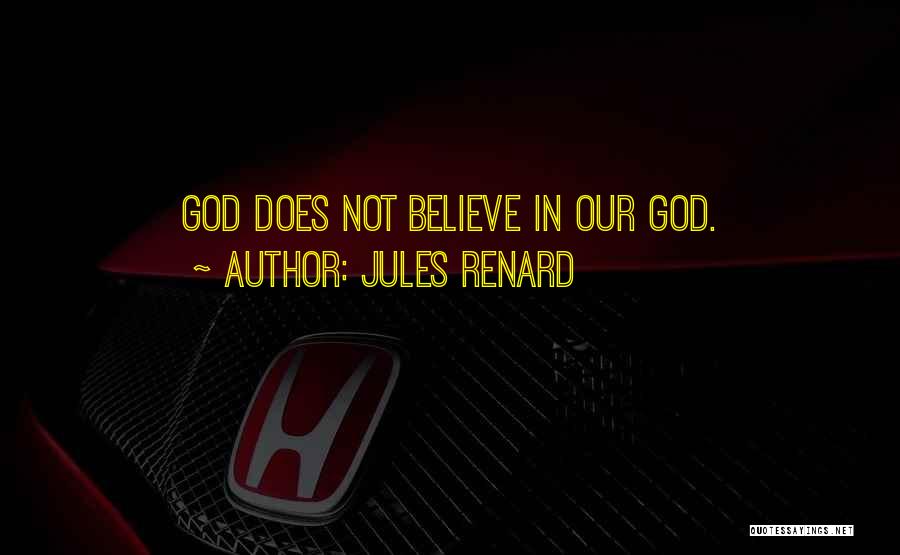 Jules Renard Quotes: God Does Not Believe In Our God.
