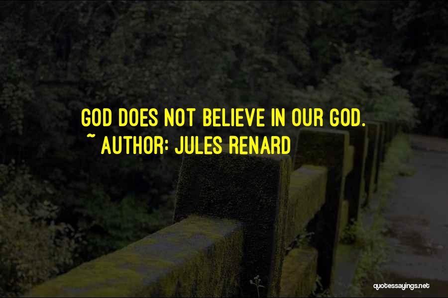 Jules Renard Quotes: God Does Not Believe In Our God.