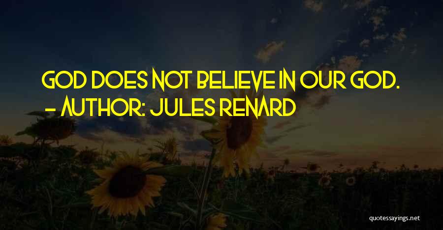 Jules Renard Quotes: God Does Not Believe In Our God.