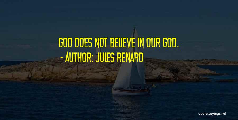 Jules Renard Quotes: God Does Not Believe In Our God.