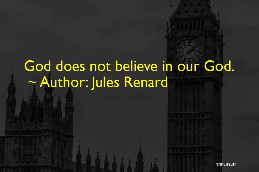 Jules Renard Quotes: God Does Not Believe In Our God.