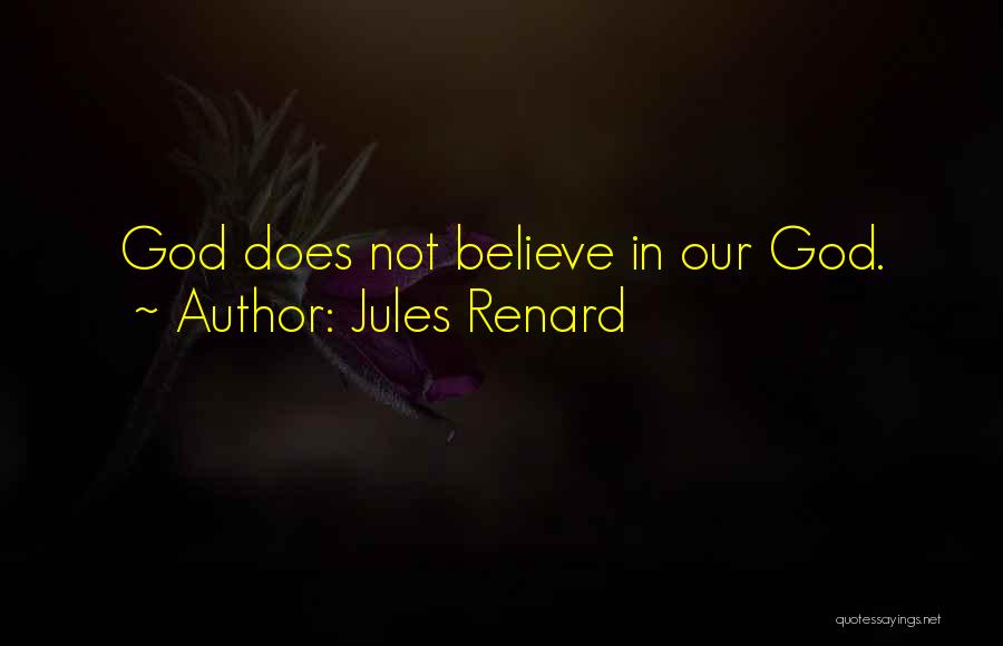 Jules Renard Quotes: God Does Not Believe In Our God.