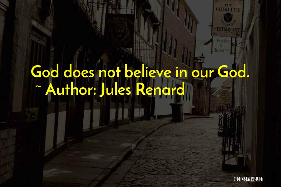 Jules Renard Quotes: God Does Not Believe In Our God.
