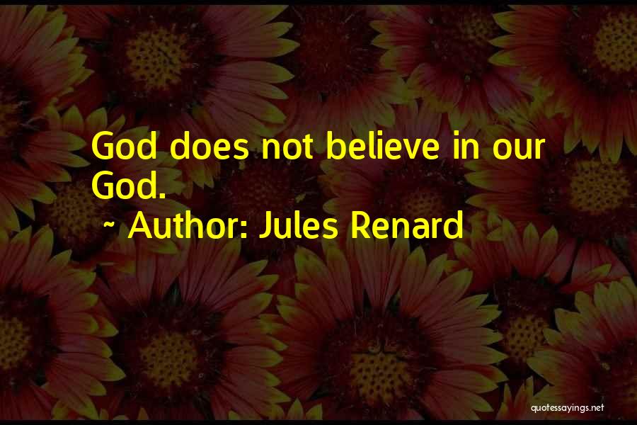 Jules Renard Quotes: God Does Not Believe In Our God.