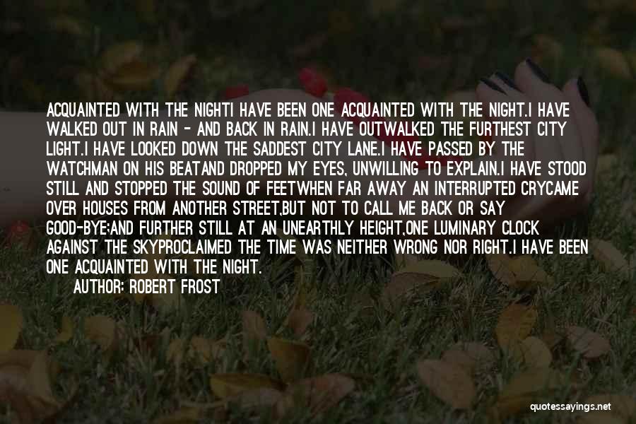 Robert Frost Quotes: Acquainted With The Nighti Have Been One Acquainted With The Night.i Have Walked Out In Rain - And Back In