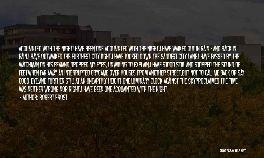 Robert Frost Quotes: Acquainted With The Nighti Have Been One Acquainted With The Night.i Have Walked Out In Rain - And Back In