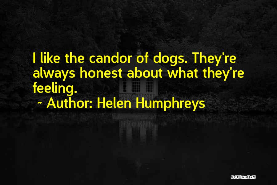 Helen Humphreys Quotes: I Like The Candor Of Dogs. They're Always Honest About What They're Feeling.