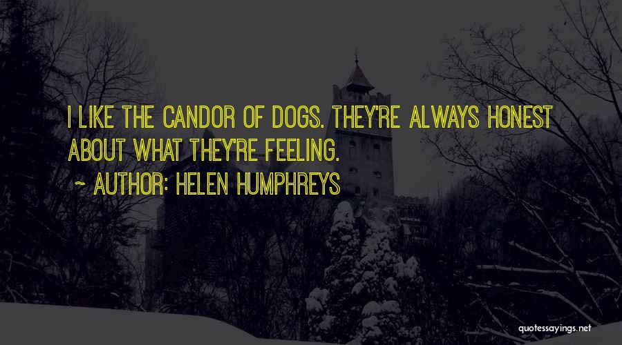 Helen Humphreys Quotes: I Like The Candor Of Dogs. They're Always Honest About What They're Feeling.