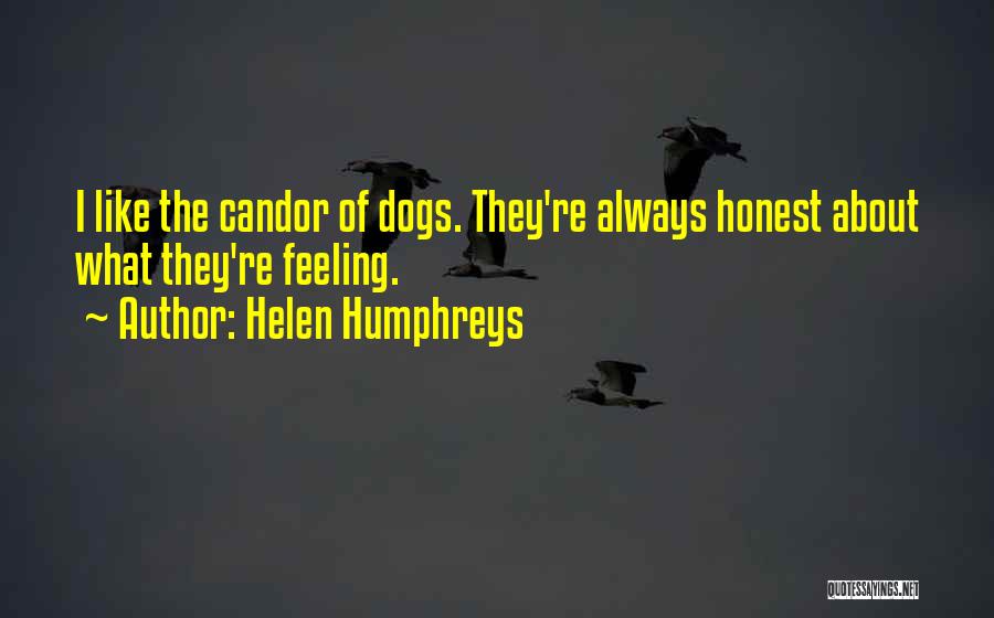 Helen Humphreys Quotes: I Like The Candor Of Dogs. They're Always Honest About What They're Feeling.