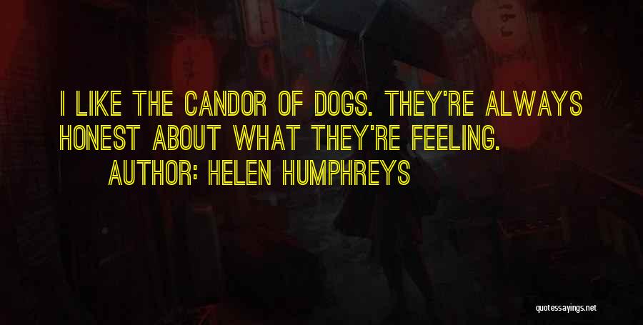 Helen Humphreys Quotes: I Like The Candor Of Dogs. They're Always Honest About What They're Feeling.