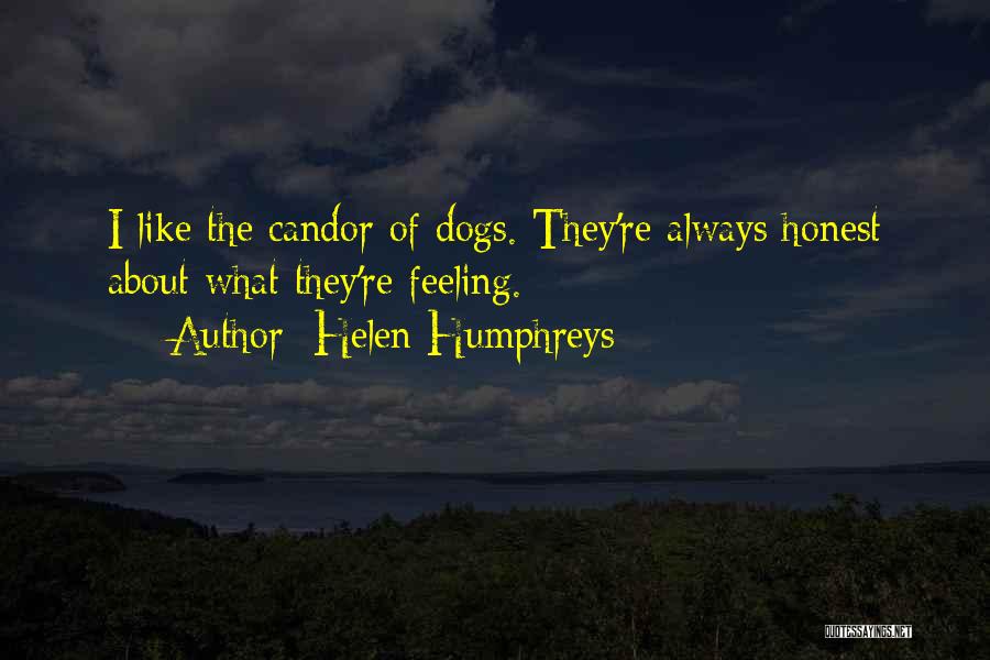 Helen Humphreys Quotes: I Like The Candor Of Dogs. They're Always Honest About What They're Feeling.