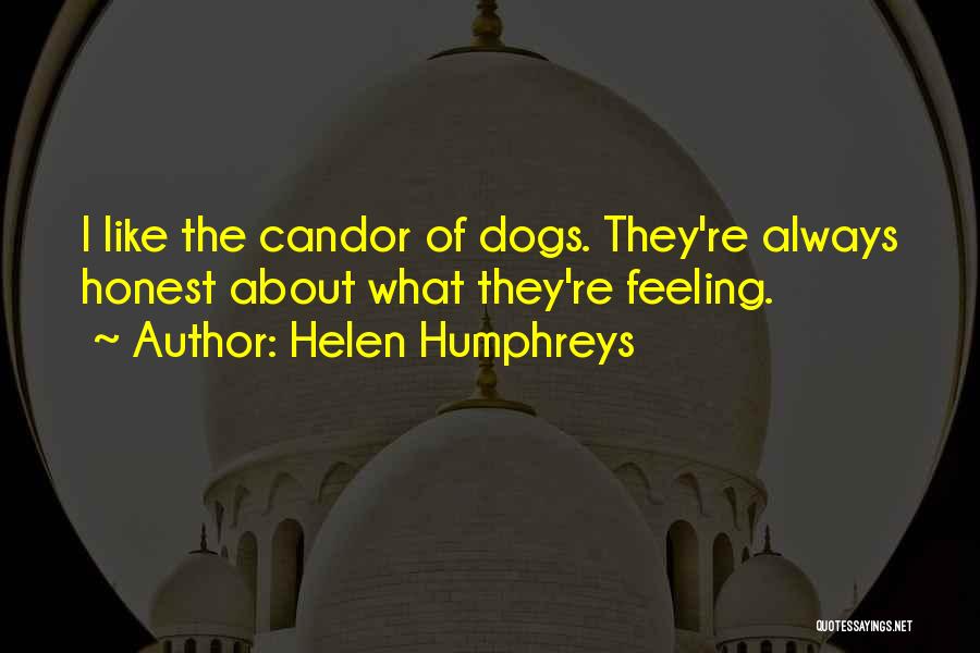 Helen Humphreys Quotes: I Like The Candor Of Dogs. They're Always Honest About What They're Feeling.