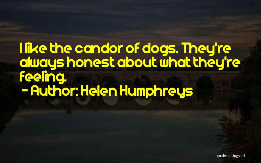 Helen Humphreys Quotes: I Like The Candor Of Dogs. They're Always Honest About What They're Feeling.