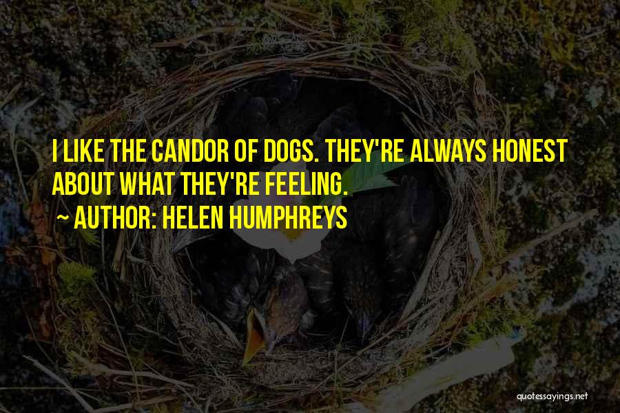 Helen Humphreys Quotes: I Like The Candor Of Dogs. They're Always Honest About What They're Feeling.
