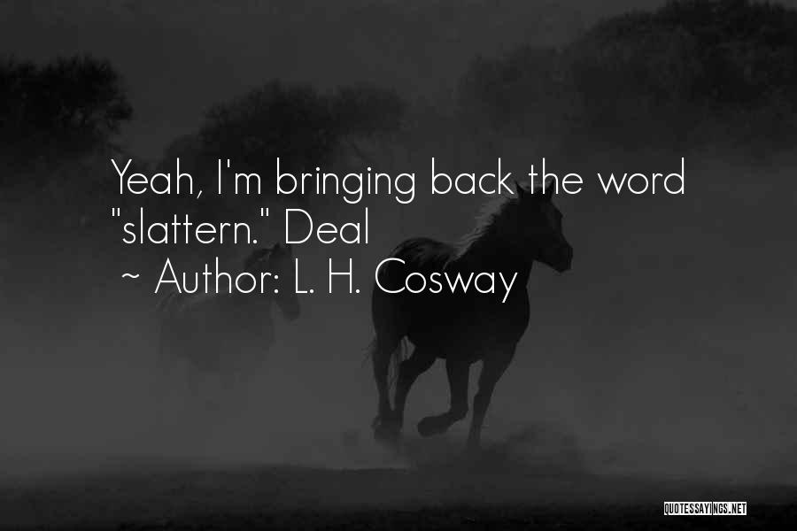L. H. Cosway Quotes: Yeah, I'm Bringing Back The Word Slattern. Deal