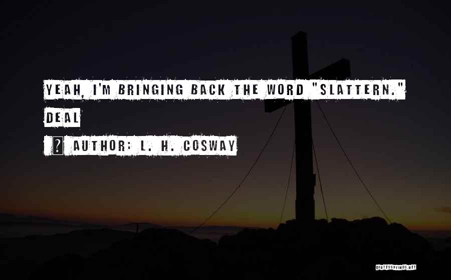 L. H. Cosway Quotes: Yeah, I'm Bringing Back The Word Slattern. Deal