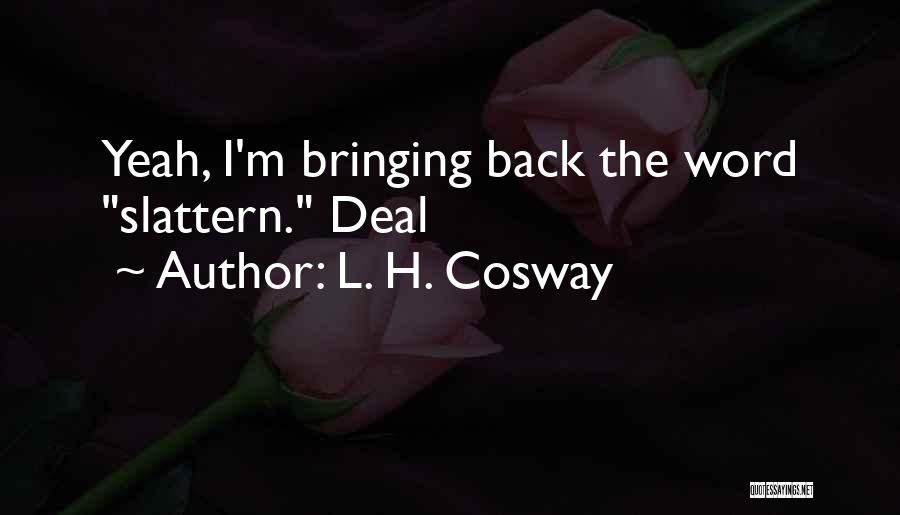 L. H. Cosway Quotes: Yeah, I'm Bringing Back The Word Slattern. Deal