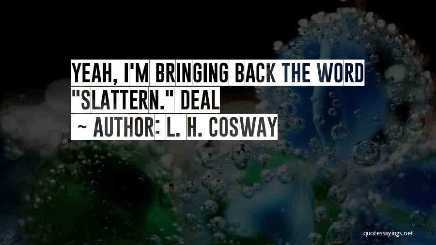 L. H. Cosway Quotes: Yeah, I'm Bringing Back The Word Slattern. Deal