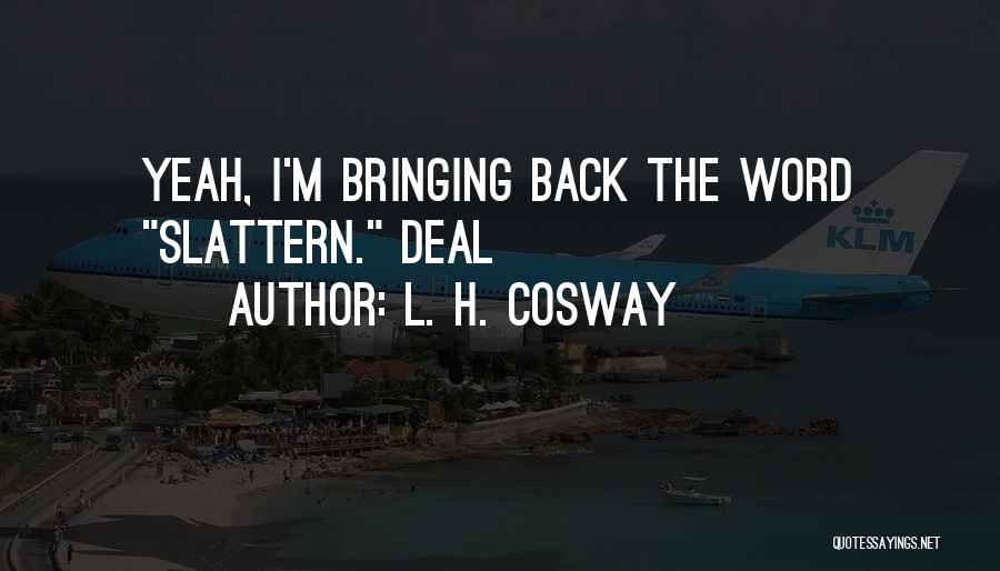 L. H. Cosway Quotes: Yeah, I'm Bringing Back The Word Slattern. Deal