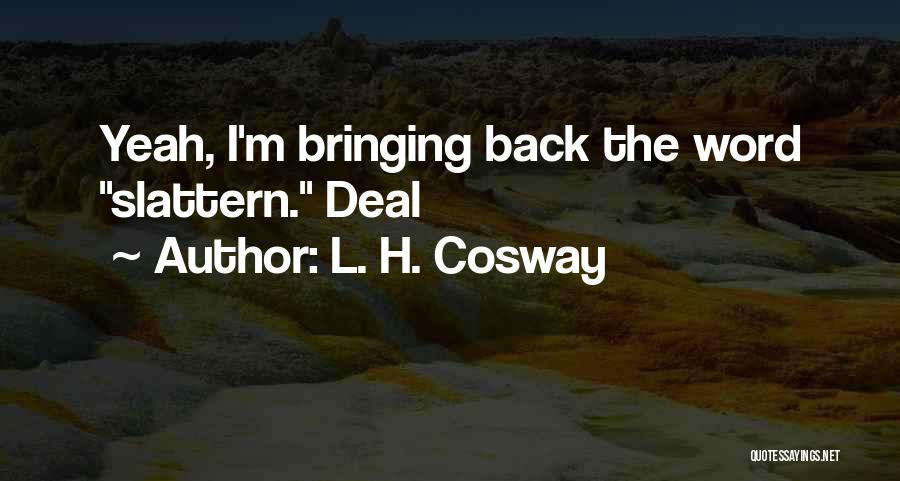 L. H. Cosway Quotes: Yeah, I'm Bringing Back The Word Slattern. Deal