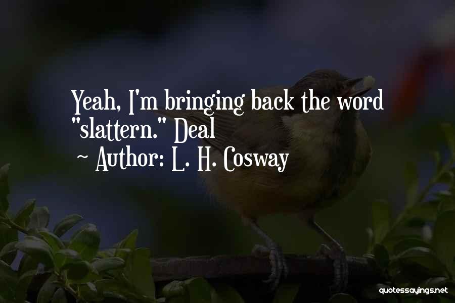 L. H. Cosway Quotes: Yeah, I'm Bringing Back The Word Slattern. Deal