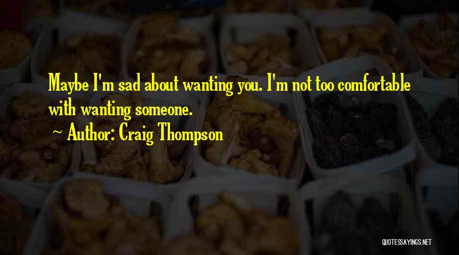 Craig Thompson Quotes: Maybe I'm Sad About Wanting You. I'm Not Too Comfortable With Wanting Someone.