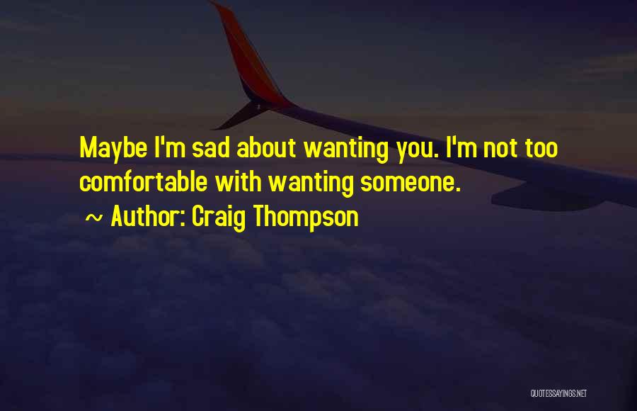 Craig Thompson Quotes: Maybe I'm Sad About Wanting You. I'm Not Too Comfortable With Wanting Someone.
