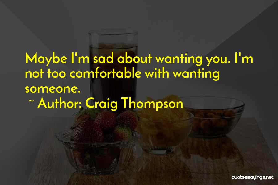 Craig Thompson Quotes: Maybe I'm Sad About Wanting You. I'm Not Too Comfortable With Wanting Someone.
