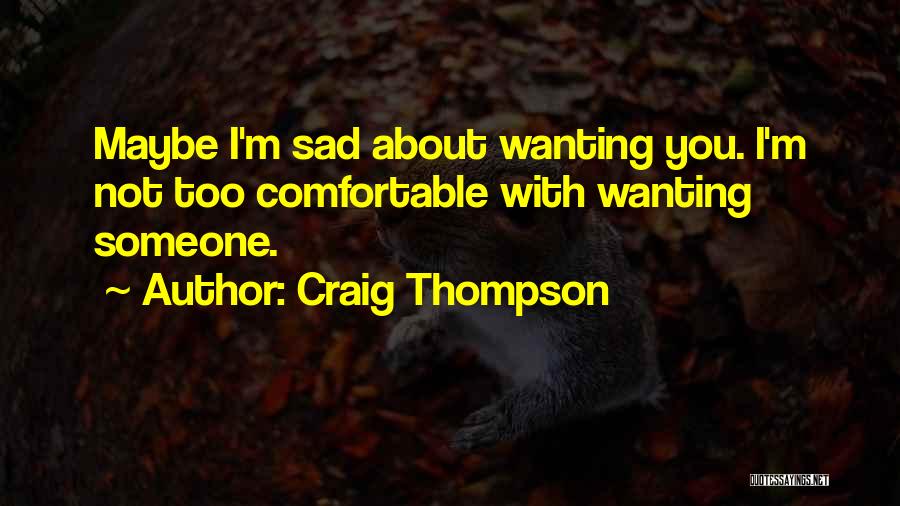 Craig Thompson Quotes: Maybe I'm Sad About Wanting You. I'm Not Too Comfortable With Wanting Someone.