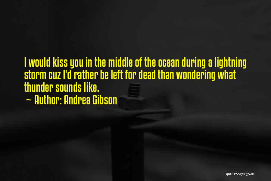 Andrea Gibson Quotes: I Would Kiss You In The Middle Of The Ocean During A Lightning Storm Cuz I'd Rather Be Left For