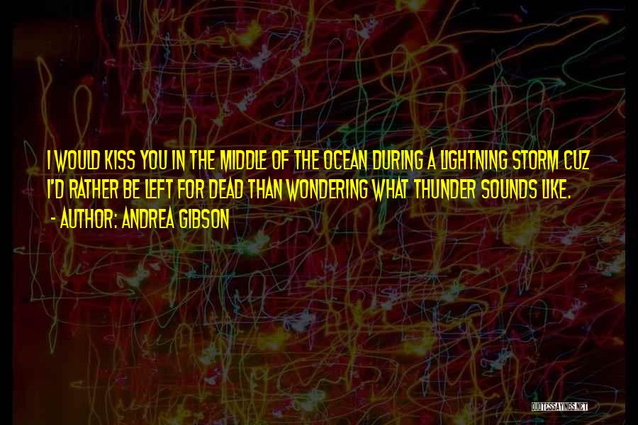 Andrea Gibson Quotes: I Would Kiss You In The Middle Of The Ocean During A Lightning Storm Cuz I'd Rather Be Left For