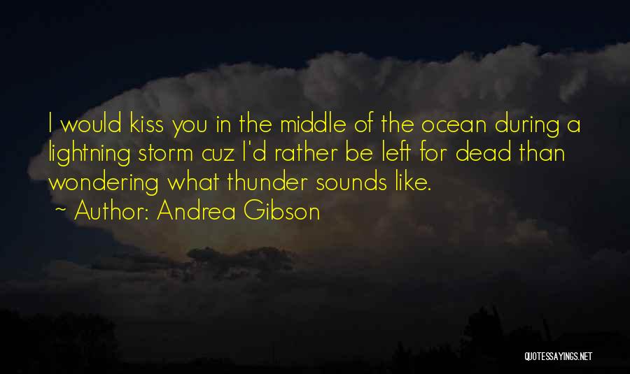 Andrea Gibson Quotes: I Would Kiss You In The Middle Of The Ocean During A Lightning Storm Cuz I'd Rather Be Left For