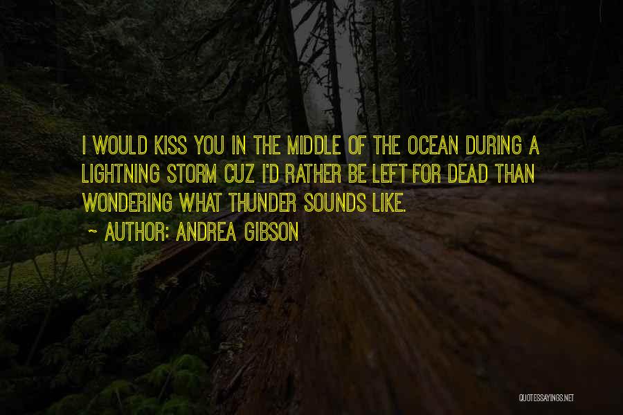 Andrea Gibson Quotes: I Would Kiss You In The Middle Of The Ocean During A Lightning Storm Cuz I'd Rather Be Left For