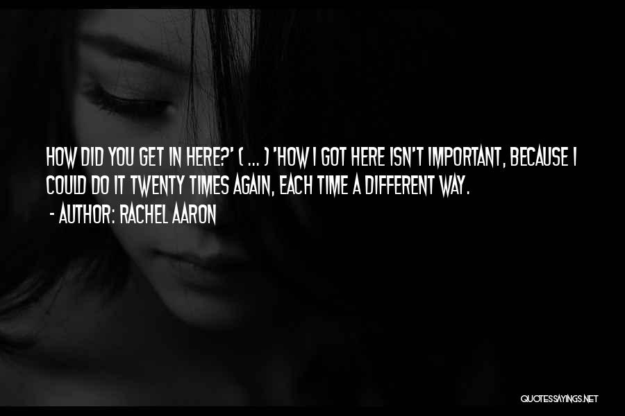 Rachel Aaron Quotes: How Did You Get In Here?' ( ... ) 'how I Got Here Isn't Important, Because I Could Do It