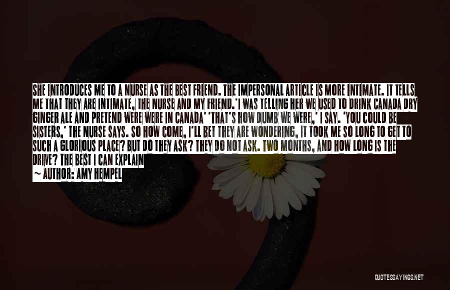 Amy Hempel Quotes: She Introduces Me To A Nurse As The Best Friend. The Impersonal Article Is More Intimate. It Tells Me That