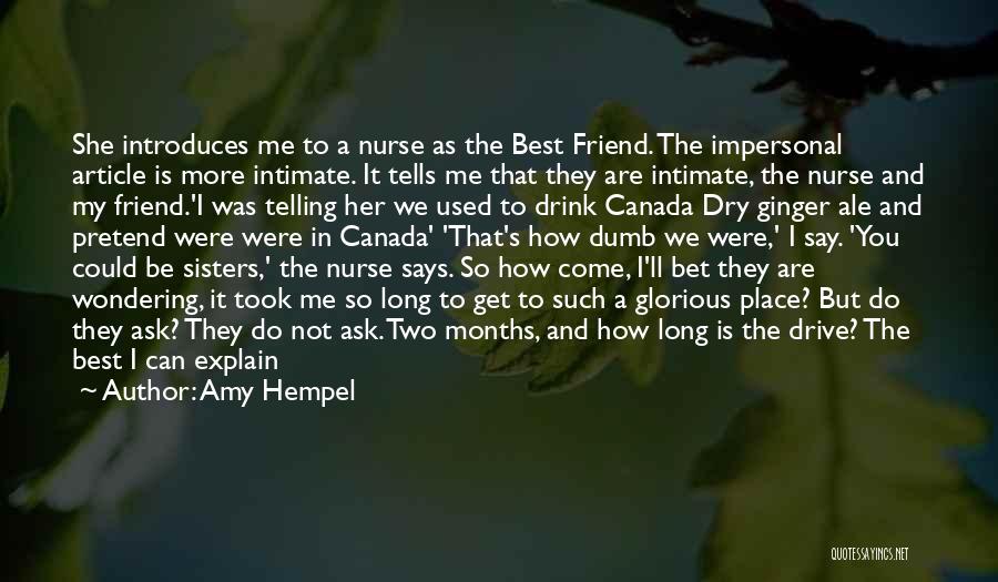 Amy Hempel Quotes: She Introduces Me To A Nurse As The Best Friend. The Impersonal Article Is More Intimate. It Tells Me That