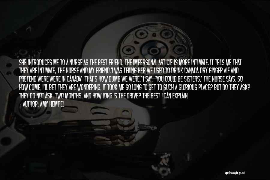 Amy Hempel Quotes: She Introduces Me To A Nurse As The Best Friend. The Impersonal Article Is More Intimate. It Tells Me That