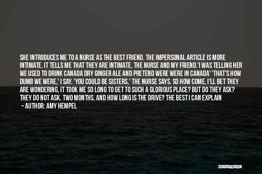 Amy Hempel Quotes: She Introduces Me To A Nurse As The Best Friend. The Impersonal Article Is More Intimate. It Tells Me That