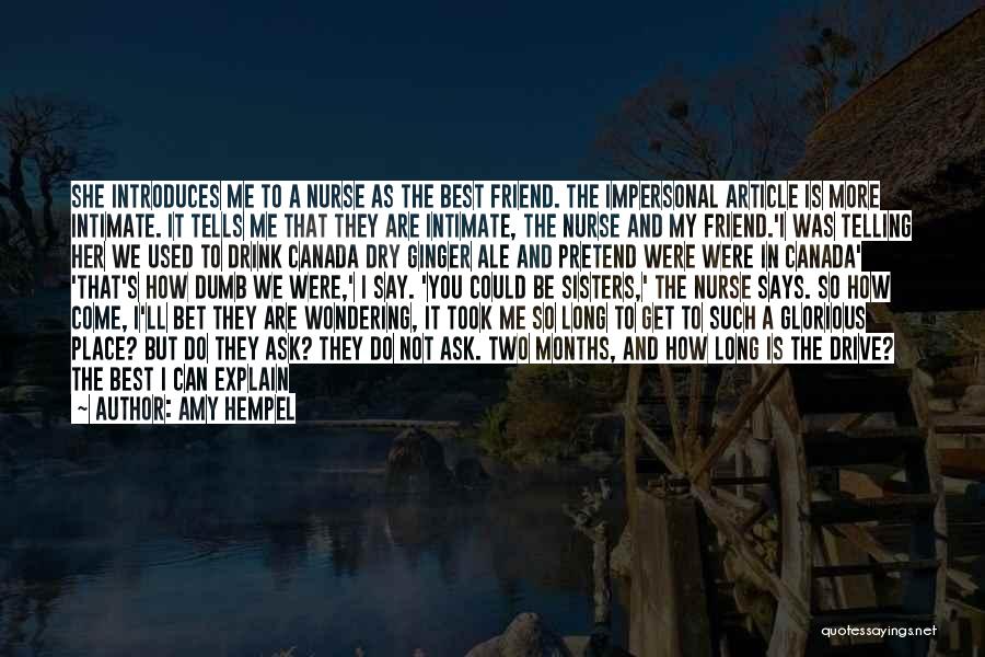 Amy Hempel Quotes: She Introduces Me To A Nurse As The Best Friend. The Impersonal Article Is More Intimate. It Tells Me That