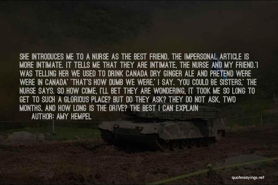 Amy Hempel Quotes: She Introduces Me To A Nurse As The Best Friend. The Impersonal Article Is More Intimate. It Tells Me That