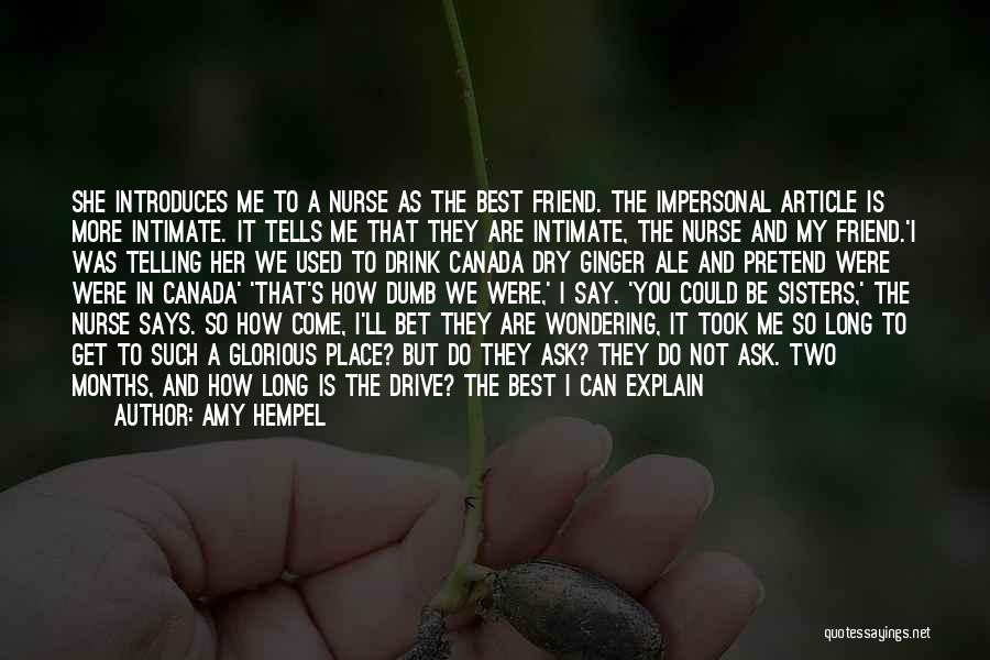 Amy Hempel Quotes: She Introduces Me To A Nurse As The Best Friend. The Impersonal Article Is More Intimate. It Tells Me That