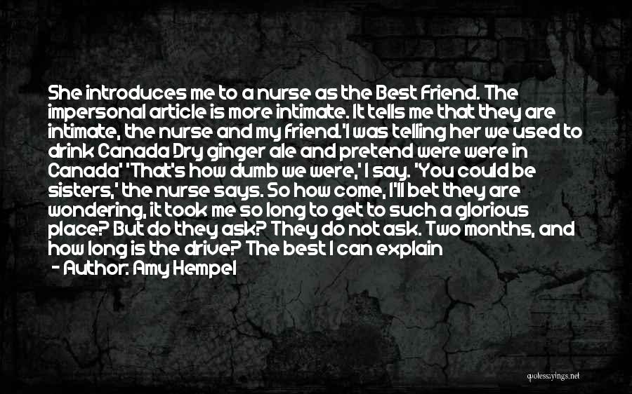 Amy Hempel Quotes: She Introduces Me To A Nurse As The Best Friend. The Impersonal Article Is More Intimate. It Tells Me That