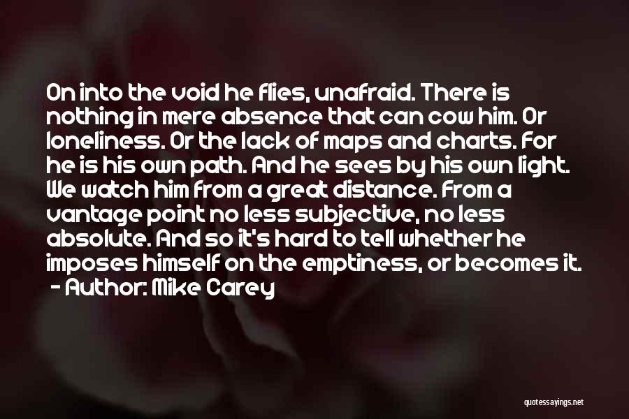 Mike Carey Quotes: On Into The Void He Flies, Unafraid. There Is Nothing In Mere Absence That Can Cow Him. Or Loneliness. Or