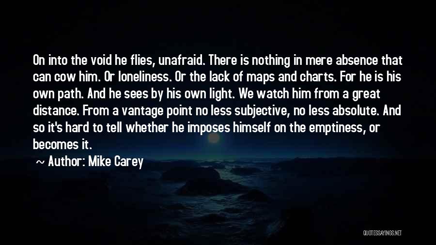 Mike Carey Quotes: On Into The Void He Flies, Unafraid. There Is Nothing In Mere Absence That Can Cow Him. Or Loneliness. Or