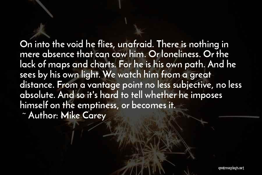 Mike Carey Quotes: On Into The Void He Flies, Unafraid. There Is Nothing In Mere Absence That Can Cow Him. Or Loneliness. Or