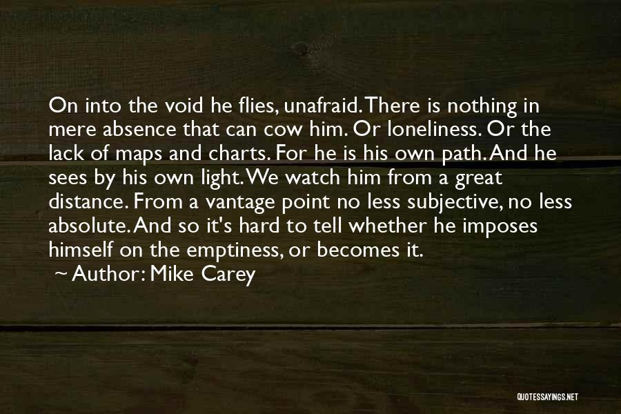 Mike Carey Quotes: On Into The Void He Flies, Unafraid. There Is Nothing In Mere Absence That Can Cow Him. Or Loneliness. Or