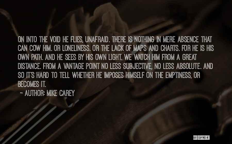 Mike Carey Quotes: On Into The Void He Flies, Unafraid. There Is Nothing In Mere Absence That Can Cow Him. Or Loneliness. Or