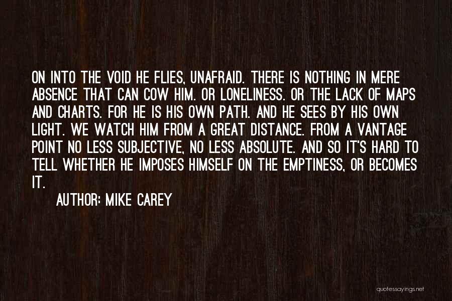 Mike Carey Quotes: On Into The Void He Flies, Unafraid. There Is Nothing In Mere Absence That Can Cow Him. Or Loneliness. Or