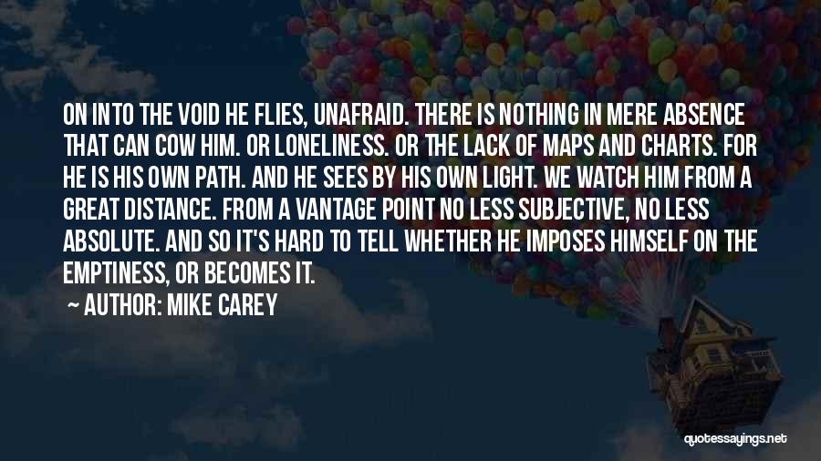 Mike Carey Quotes: On Into The Void He Flies, Unafraid. There Is Nothing In Mere Absence That Can Cow Him. Or Loneliness. Or