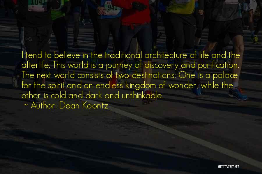 Dean Koontz Quotes: I Tend To Believe In The Traditional Architecture Of Life And The Afterlife. This World Is A Journey Of Discovery